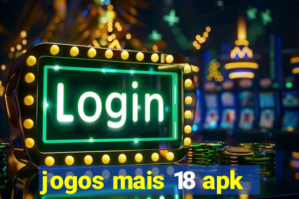 jogos mais 18 apk